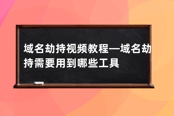 域名劫持视频教程—域名劫持需要用到哪些工具