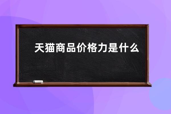 天猫商品价格力是什么？天猫同一件商品价格不同？ 