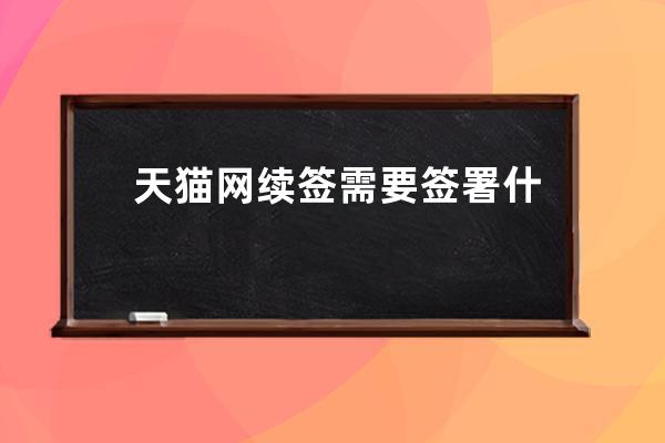 天猫网续签需要签署什么协议？ 