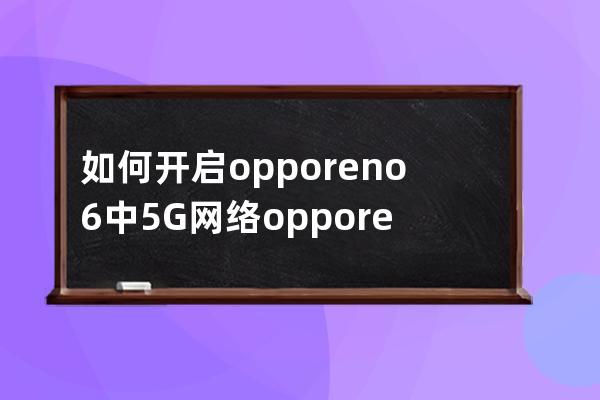 如何开启opporeno6中5G网络?opporeno6开启5G网络的方法 