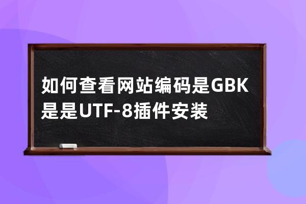 如何查看网站编码是GBK是是UTF-8 插件安装