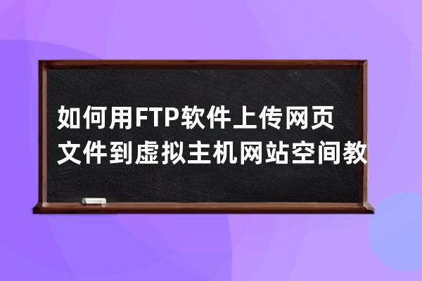 如何用FTP软件上传网页文件到虚拟主机网站空间教程