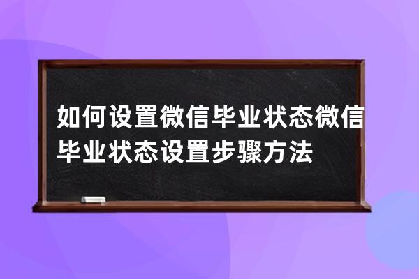 如何设置微信毕业状态?微信毕业状态设置步骤方法 