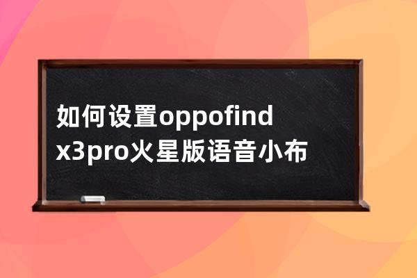 如何设置oppofindx3pro火星版语音小布?oppofindx3pro设置语音唤醒小布教程 