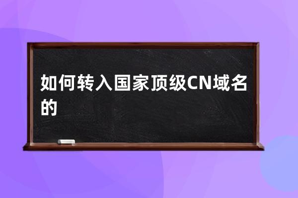 如何转入国家顶级CN域名的?