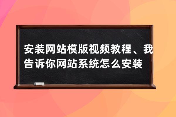 安装网站模版视频教程、我告诉你网站系统怎么安装