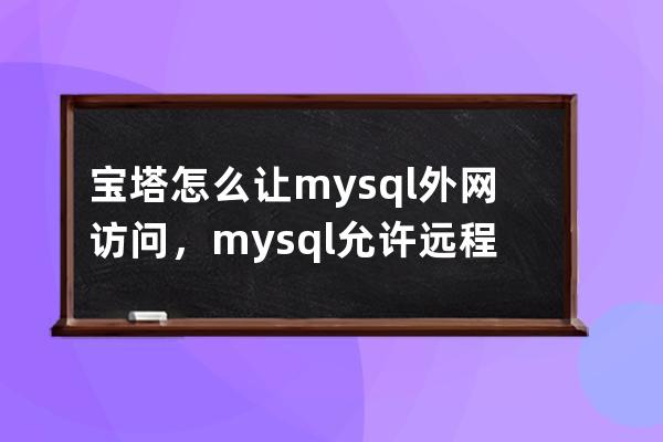 宝塔怎么让mysql外网访问，mysql允许远程访问的设置方法