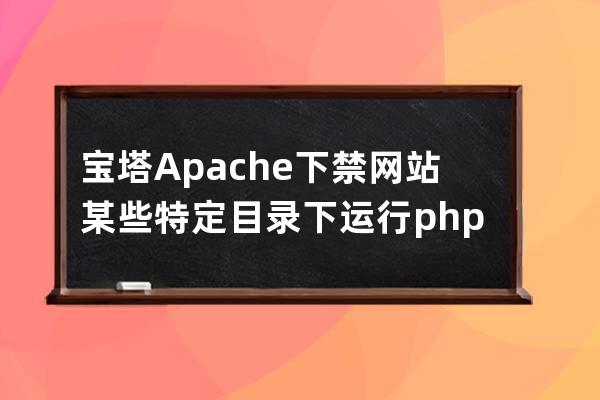 宝塔Apache下禁网站某些特定目录下运行php