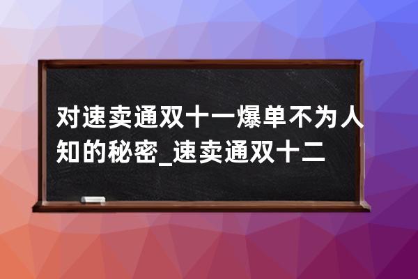 对速卖通双十一爆单不为人知的秘密_速卖通双十二 