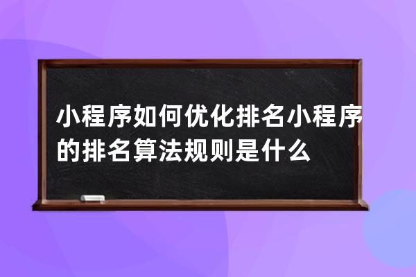 小程序如何优化排名小程序的排名算法规则是什么