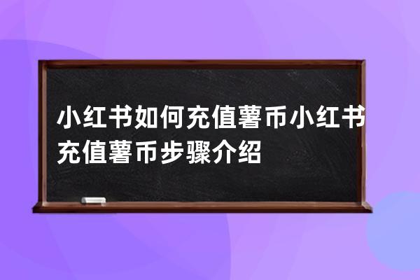 小红书如何充值薯币?小红书充值薯币步骤介绍 