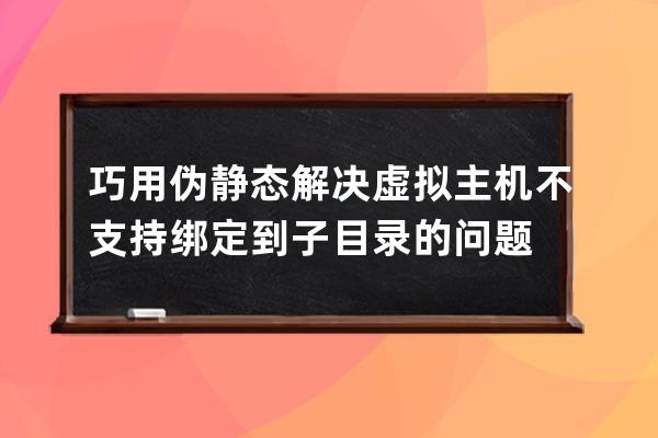 巧用伪静态解决虚拟主机不支持绑定到子目录的问题