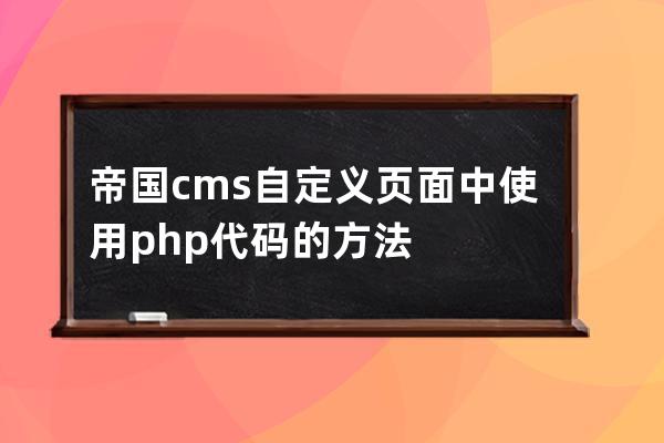 帝国cms自定义页面中使用php代码的方法