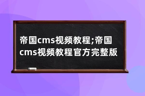 帝国cms视频教程;帝国cms视频教程官方完整版