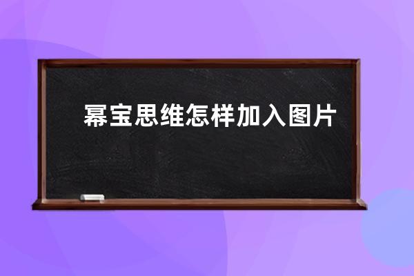 幂宝思维怎样加入图片?幂宝思维加入图片教程介绍 