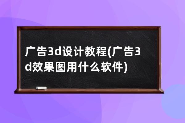 广告3d设计教程(广告3d效果图 用什么软件)