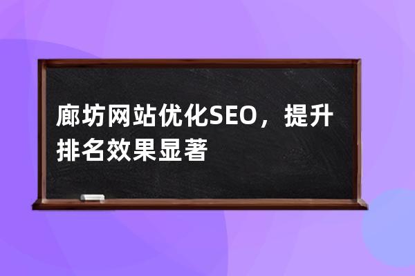 廊坊网站优化SEO，提升排名效果显著