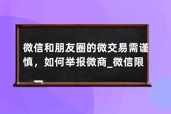 微信和朋友圈的微交易需谨慎，如何举报微商_微信限制微商发朋友圈 