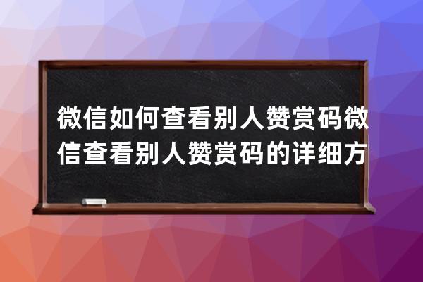 微信如何查看别人赞赏码?微信查看别人赞赏码的详细方法 