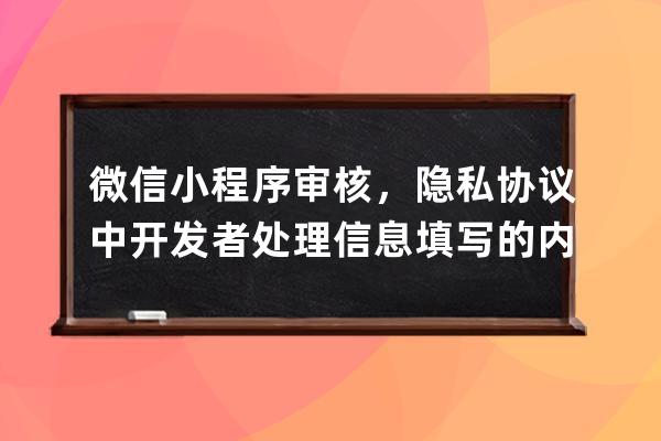 微信小程序审核，隐私协议中开发者处理信息填写的内容参考