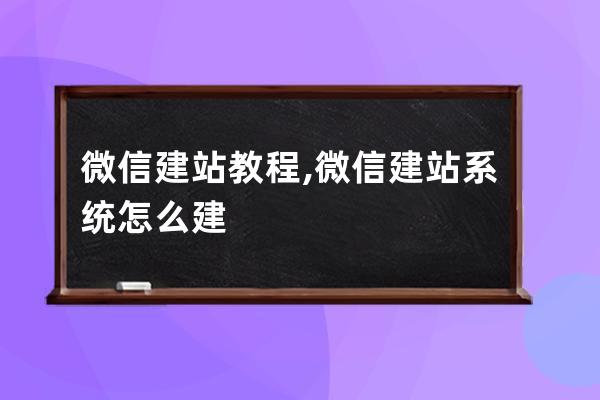 微信建站教程,微信建站系统怎么建