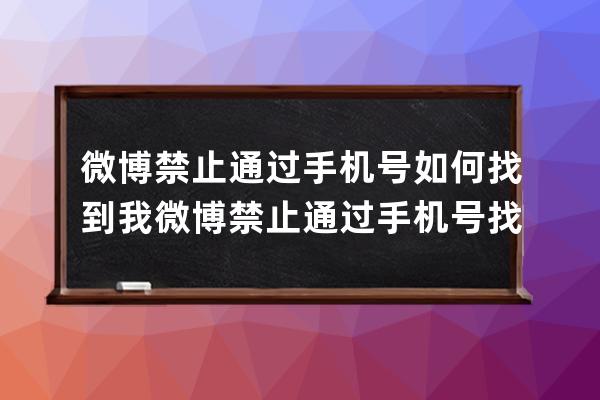 微博禁止通过手机号如何找到我微博禁止通过手机号找到我方法 