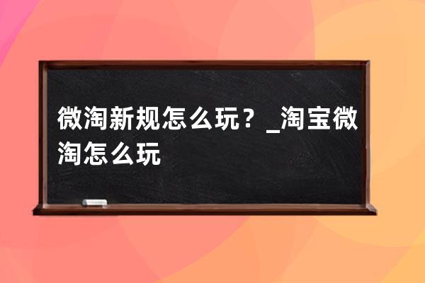 微淘新规怎么玩？_淘宝微淘怎么玩 