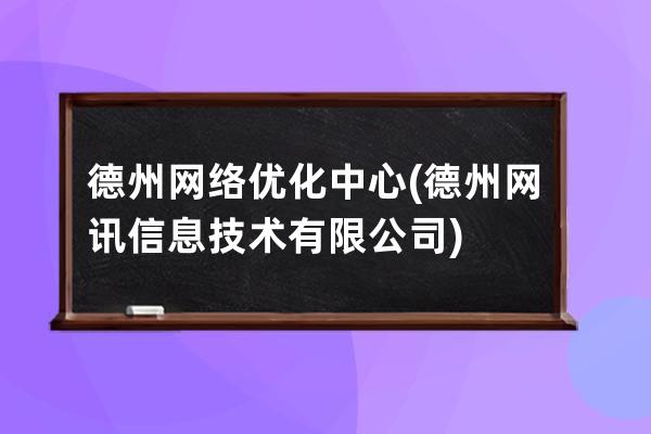 德州网络优化中心(德州网讯信息技术有限公司)