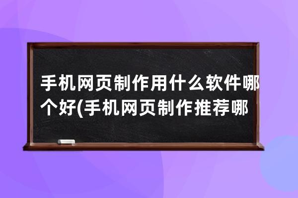 手机网页制作用什么软件哪个好(手机网页制作推荐哪个软件？)