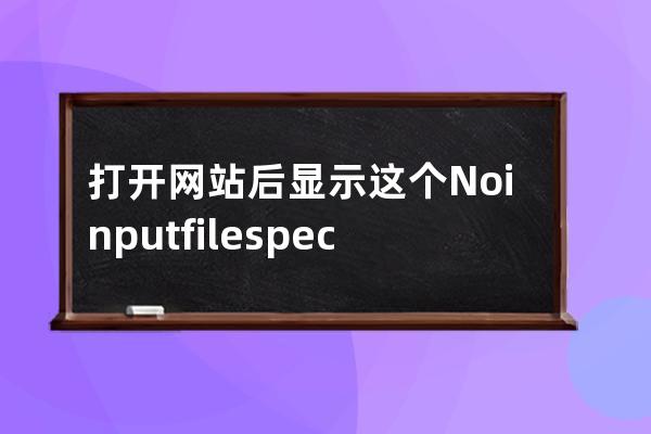 打开网站后显示这个 No input file specified.]