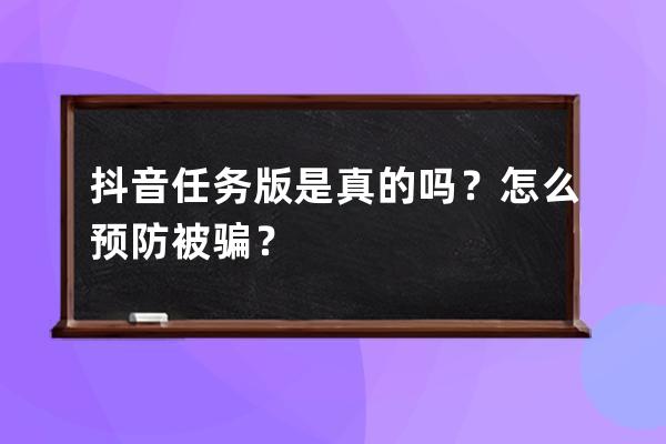 抖音任务版是真的吗？怎么预防被骗？ 