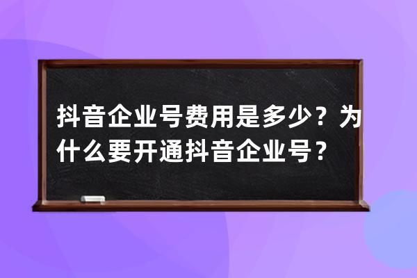 抖音企业号费用是多少？为什么要开通抖音企业号？ 