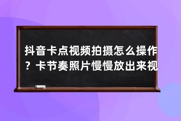 抖音卡点视频拍摄怎么操作？卡节奏照片慢慢放出来视频教程_抖音卡点放照片 