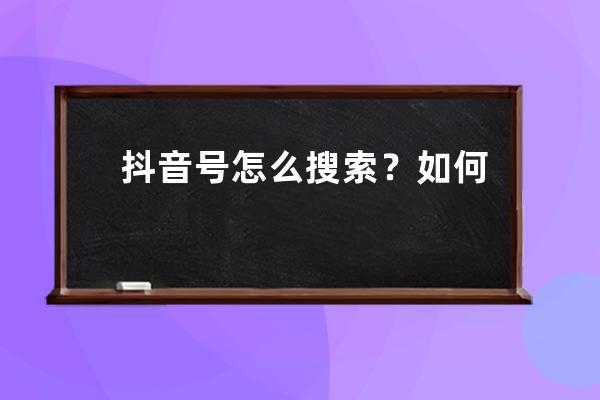 抖音号怎么搜索？如何取名？ 