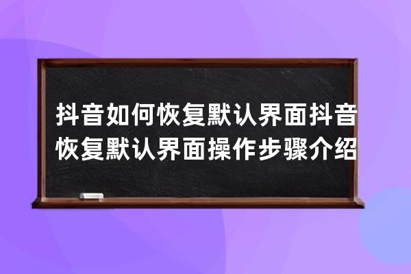 抖音如何恢复默认界面?抖音恢复默认界面操作步骤介绍 