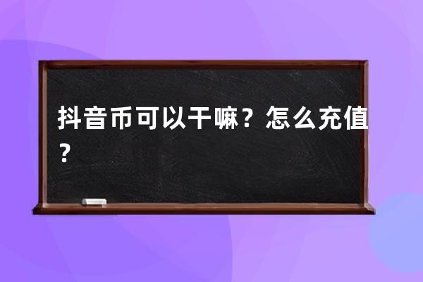 抖音币可以干嘛？怎么充值？ 