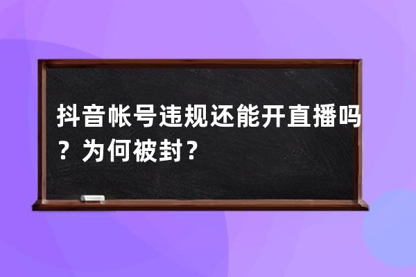 抖音帐号违规还能开直播吗？为何被封？ 