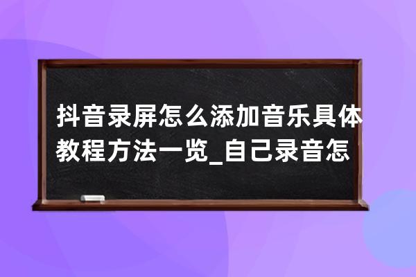 抖音录屏怎么添加音乐 具体教程方法一览_自己录音怎么添加到抖音音乐里 