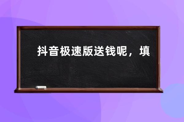 抖音极速版送钱呢，填写邀请码领取零花钱_抖音领现金邀请码 