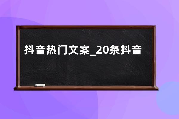 抖音热门文案_20条抖音生活感悟文案 