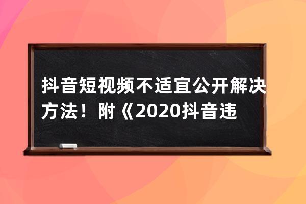 抖音短视频不适宜公开解决方法！附《2020抖音违规词大全》 
