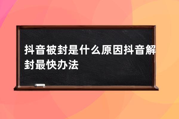 抖音被封是什么原因 抖音解封最快办法