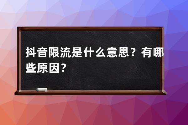 抖音限流是什么意思？有哪些原因？ 