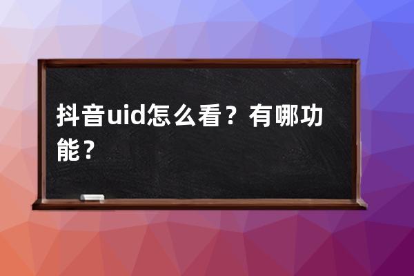 抖音uid怎么看？有哪功能？ 