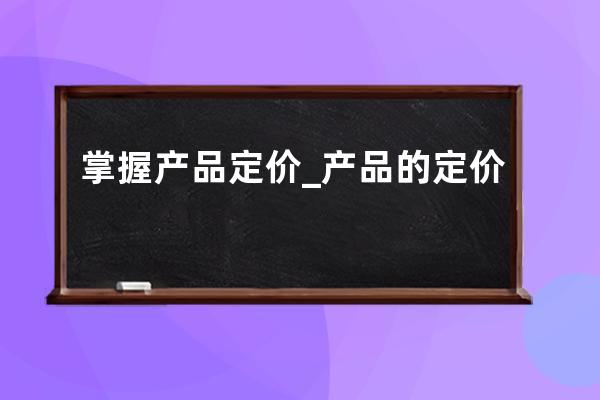 掌握产品定价_产品的定价 