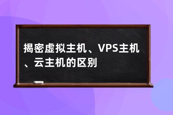 揭密虚拟主机、VPS主机、云主机的区别