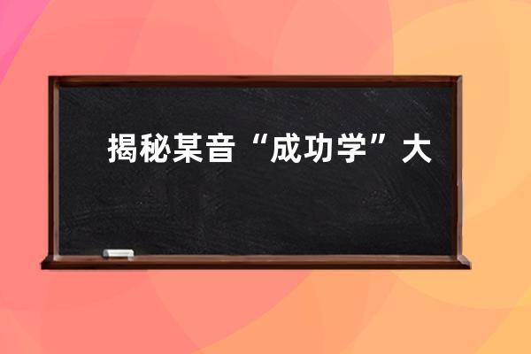 揭秘某音“成功学”大师：除了骗你们，我从来没成功过！