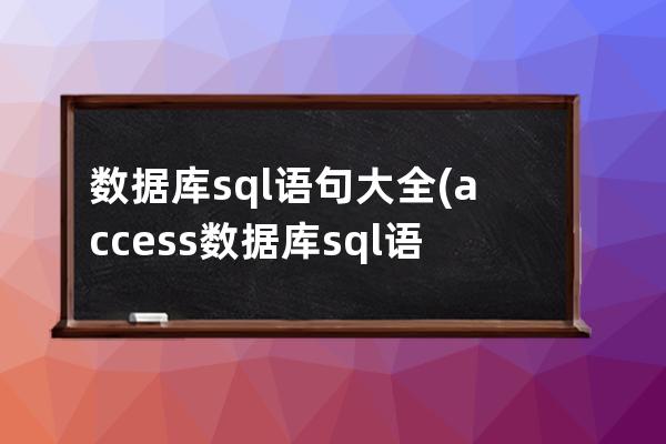 数据库sql语句大全(access数据库sql语句大全)