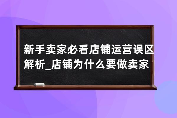 新手卖家必看:店铺运营误区解析_店铺为什么要做卖家分析 