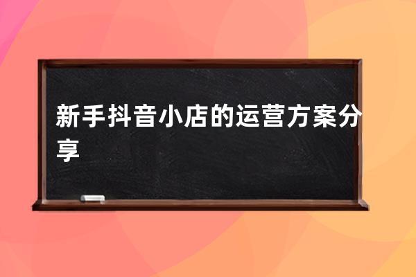 新手抖音小店的运营方案分享 